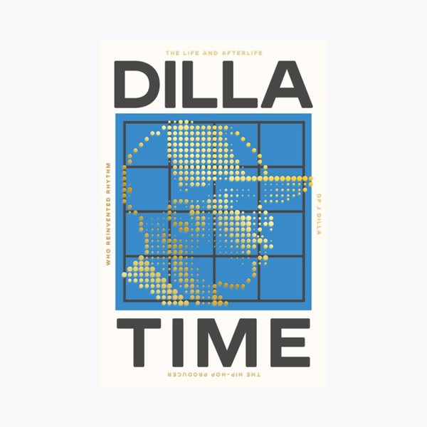 Dilla Time : The Life and Afterlife of J Dilla